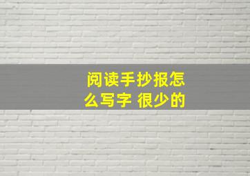 阅读手抄报怎么写字 很少的